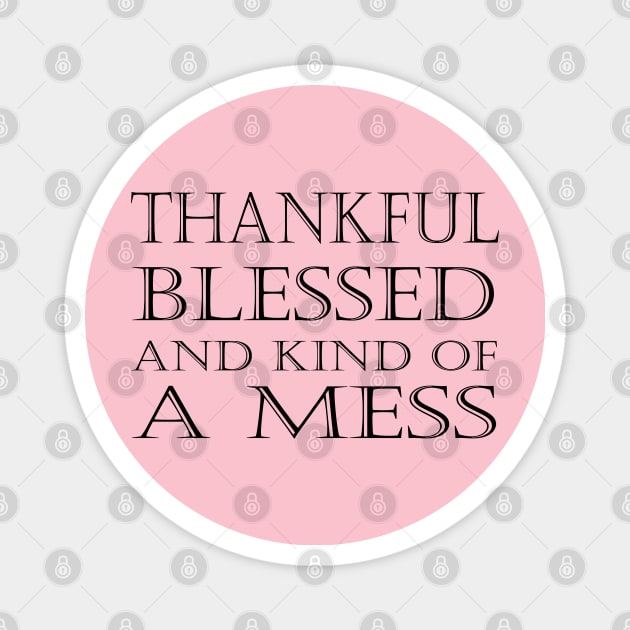 Thankful Blessed and Kind of a Mess Magnet by kirayuwi